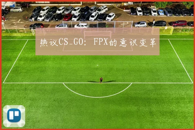 热议CS_GO：FPX的意识变革