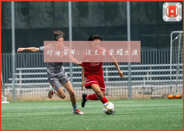 对话黄军：谈王者荣耀生涯