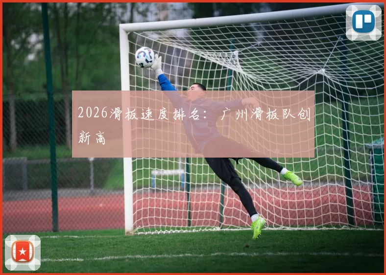 2026滑板速度排名：广州滑板队创新高