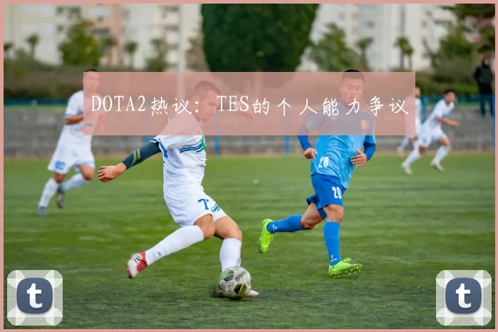 DOTA2热议：TES的个人能力争议
