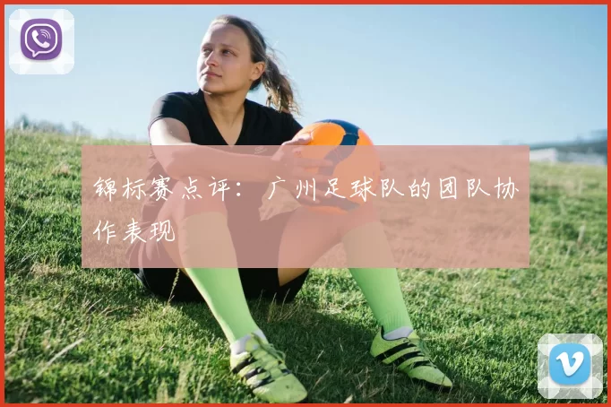 锦标赛点评：广州足球队的团队协作表现