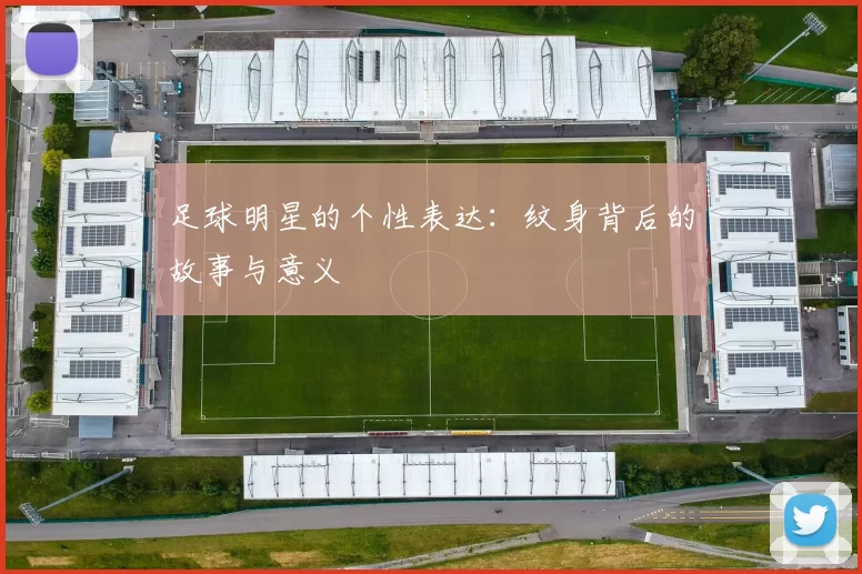 足球明星的个性表达：纹身背后的故事与意义